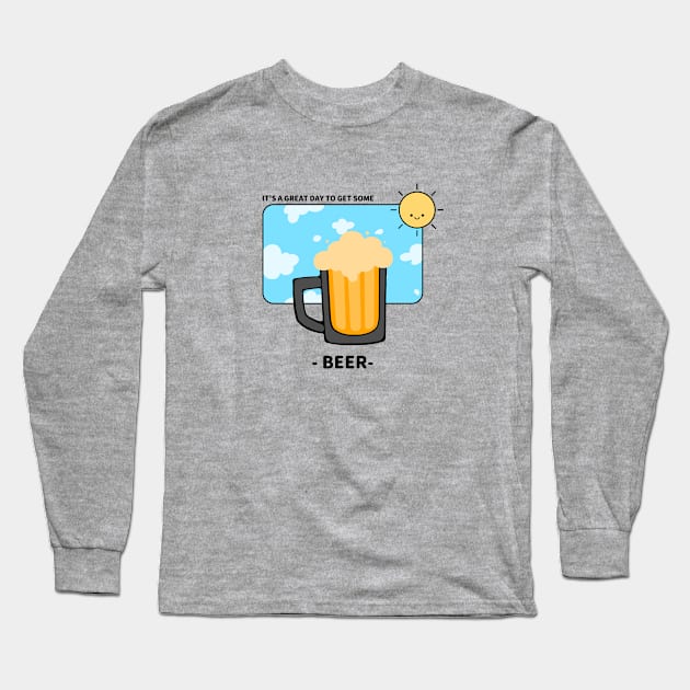 It's A Great Day To Get Some Beer Long Sleeve T-Shirt by BeerShirtly01